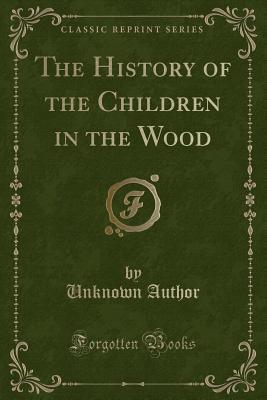 Read Online The History of the Children in the Wood (Classic Reprint) - Unknown file in ePub