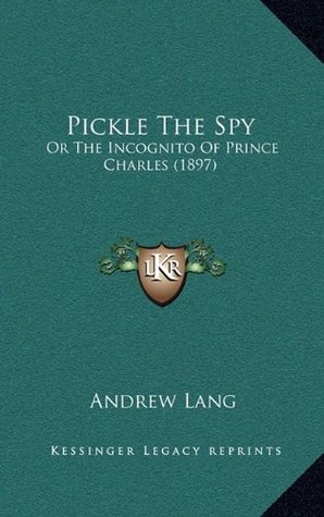 Read Online Pickle the Spy: Or the Incognito of Prince Charles (1897) - Andrew Lang file in PDF
