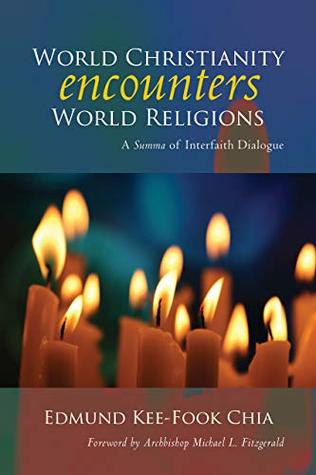 Full Download World Christianity Encounters World Religions: A Summa of Interfaith Dialogue - Edmund Kee Chia file in ePub