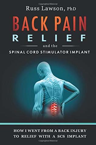 Read Online Back Pain Relief and the Spinal Cord Stimulator Implant: How I went from a back injury to relief with a Spinal Cord Stimulator implant - Russ Lawson | ePub