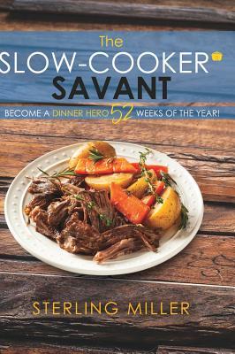 Download The Slow-Cooker Savant: Become a Dinner Hero 52 Weeks of the Year! - Sterling Miller file in PDF