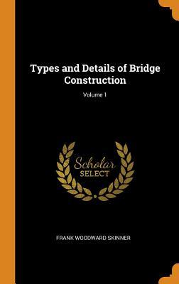 Read Types and Details of Bridge Construction; Volume 1 - Frank Woodward Skinner file in PDF