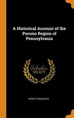 Read A Historical Account of the Pocono Region of Pennsylvania - Henry Pleasants | ePub
