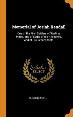 Read Online Memorial of Josiah Kendall: One of the First Settlers of Sterling, Mass., and of Some of His Ancestors, and of His Descendants - Oliver Kendall | ePub