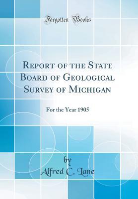 Read Report of the State Board of Geological Survey of Michigan: For the Year 1905 (Classic Reprint) - Alfred C Lane file in PDF