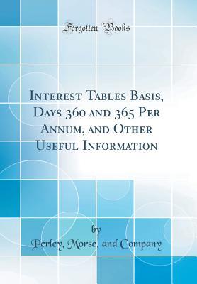 Read Interest Tables Basis, Days 360 and 365 Per Annum, and Other Useful Information (Classic Reprint) - Perley Morse Company And | PDF