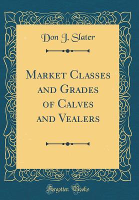 Read Market Classes and Grades of Calves and Vealers (Classic Reprint) - Don J Slater file in ePub