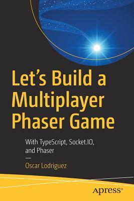 Full Download Let's Build a Multiplayer Phaser Game: With Typescript, Socket.Io, and Phaser - Oscar Lodriguez file in ePub