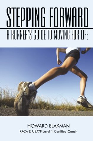 Read Online Stepping Forward: A Runner’S Guide to Moving for Life - Howard Elakman | ePub