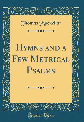 Download Hymns and a Few Metrical Psalms (Classic Reprint) - Thomas MacKellar | ePub