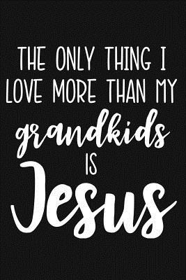 Full Download The Only Thing I Love More Than My Grandkids Is Jesus: Lined Journal Notebook for Christian Women Who Love Their Grandchildren and Jesus -  | ePub