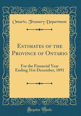 Full Download Estimates of the Province of Ontario: For the Financial Year Ending 31st December, 1891 (Classic Reprint) - Ontario Treasury Department | PDF