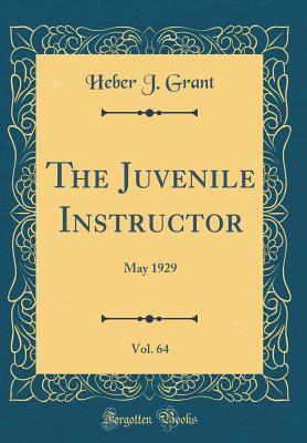 Download The Juvenile Instructor, Vol. 64: May 1929 (Classic Reprint) - Heber J Grant | PDF