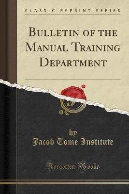 Full Download Bulletin of the Manual Training Department (Classic Reprint) - Jacob Tome Institute file in ePub