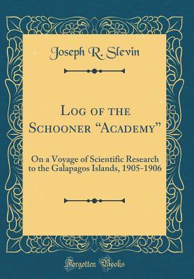 Read Online Log of the Schooner academy: On a Voyage of Scientific Research to the Galapagos Islands, 1905-1906 (Classic Reprint) - Joseph R Slevin file in ePub