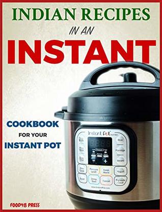 Read Online Indian Recipes In An Instant: Cookbook For Your Instant Pot - Food48 Press | ePub
