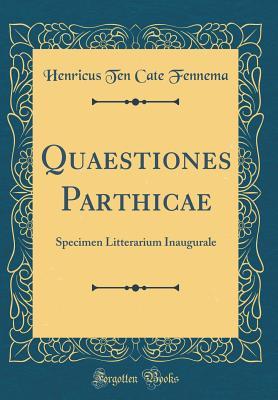 Download Quaestiones Parthicae: Specimen Litterarium Inaugurale (Classic Reprint) - Henricus Ten Cate Fennema | PDF