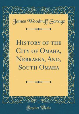Download History of the City of Omaha, Nebraska, And, South Omaha (Classic Reprint) - James Woodruff Savage | PDF