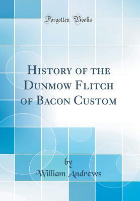 Download History of the Dunmow Flitch of Bacon Custom (Classic Reprint) - William Andrews file in ePub