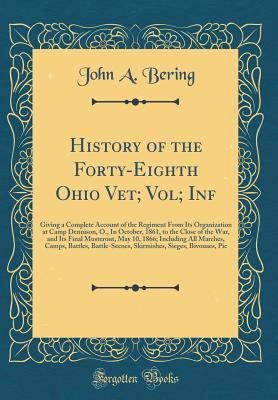 Full Download History of the Forty-Eighth Ohio Vet; Vol; INF: Giving a Complete Account of the Regiment from Its Organization at Camp Dennison, O., in October, 1861, to the Close of the War, and Its Final Musterout, May 10, 1866; Including All Marches, Camps, Battles - John A. Bering file in ePub
