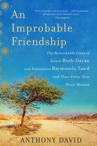 Full Download An Improbable Friendship: The Remarkable Lives of Israeli Ruth Dayan and Palestinian Raymonda Tawil and Their Forty-Year Peace Mission - Anthony David file in PDF