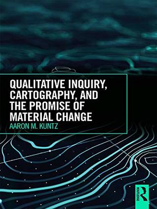 Download Qualitative Inquiry, Cartography, and the Promise of Material Change - Aaron M. Kuntz file in PDF