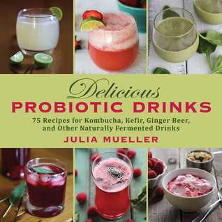 Full Download Delicious Probiotic Drinks: 75 Recipes for Kombucha, Kefir, Ginger Beer, and Other Naturally Fermented Drinks - Julia Mueller | ePub