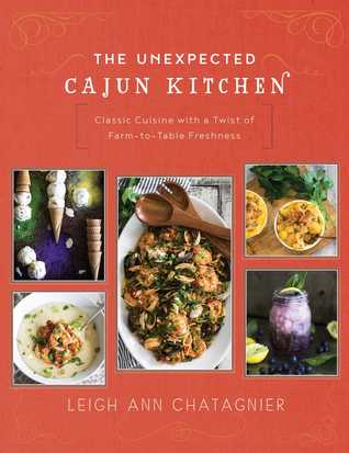Read Online The Unexpected Cajun Kitchen: Classic Cuisine with a Twist of Farm-to-Table Freshness - Leigh Ann Chatagnier file in ePub