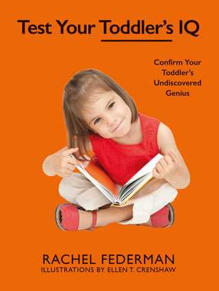 Read Online Test Your Toddler's IQ: Confirm Your Toddler's Undiscovered Genius - Rachel Federman | ePub