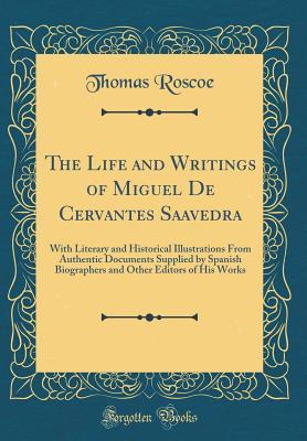 Download The Life and Writings of Miguel de Cervantes Saavedra: With Literary and Historical Illustrations from Authentic Documents Supplied by Spanish Biographers and Other Editors of His Works (Classic Reprint) - Thomas Roscoe file in ePub