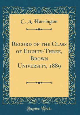 Full Download Record of the Class of Eighty-Three, Brown University, 1889 (Classic Reprint) - Clifford Angell Harrington | PDF