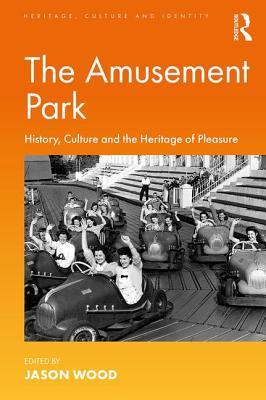 Download The Amusement Park: History, Culture and the Heritage of Pleasure - Jason Wood file in PDF