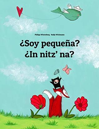 Full Download ¿Soy pequeña? ¿In nitz’ na?: Spanish-K’iche’/Quiché (Qatzijob‘al): Children's Picture Book (Bilingual Edition) - Philipp Winterberg | ePub