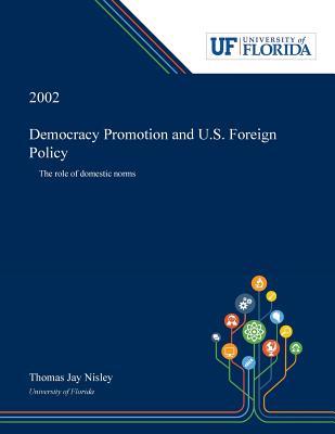Read Online Democracy Promotion and U.S. Foreign Policy: The Role of Domestic Norms - Thomas Nisley file in ePub