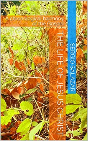 Read The Life of Jesus Christ: A chronological harmony of the Gospel - Sergio Salazar | PDF