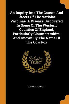 Full Download An Inquiry Into the Causes and Effects of the Variolae Vaccinae, a Disease Discovered in Some of the Western Counties of England, Particularly Gloucestershire, and Known by the Name of the Cow Pox - Edward Jenner file in ePub