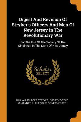 Read Digest and Revision of Stryker's Officers and Men of New Jersey in the Revolutionary War: For the Use of the Society of the Cincinnati in the State of New Jersey - William Scudder Stryker file in PDF