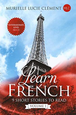 Download Learn French: 9 Short Stories to read Intermediate Level (B2-C1) Volume 1 - Murielle Lucie Clément | ePub