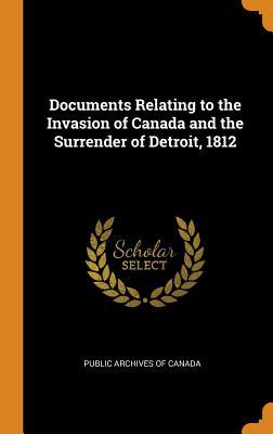 Full Download Documents Relating to the Invasion of Canada and the Surrender of Detroit, 1812 - Public Archives of Canada file in ePub