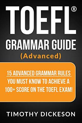 Read TOEFL Grammar Guide (Advanced): 15 Advanced Grammar Rules You Must Know To Achieve A 100  Score On The TOEFL Exam! - Timothy Dickeson | ePub