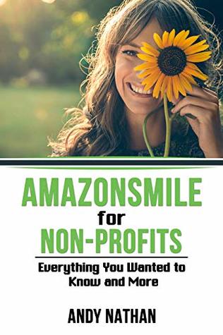 Read Online AmazonSmile for Non-Profits: Everything You Wanted to Know and More - Andy Nathan file in PDF