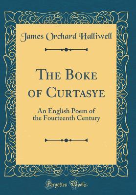 Read The Boke of Curtasye: An English Poem of the Fourteenth Century (Classic Reprint) - James Orchard Halliwell file in ePub