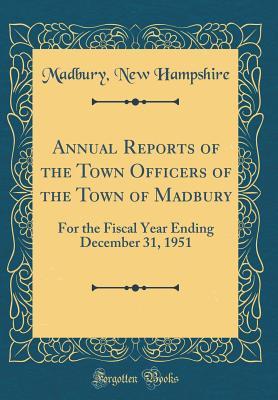 Full Download Annual Reports of the Town Officers of the Town of Madbury: For the Fiscal Year Ending December 31, 1951 (Classic Reprint) - Madbury New Hampshire | ePub