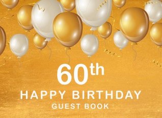 Read 60th Happy Birthday Guest Book: White and Golden Balloons Celebration Anniversary Party Sign in Guest Book Log Keepsake Notebok Family Friend to Write in: Volume 2 (Birthday Party Sign in) -  | PDF