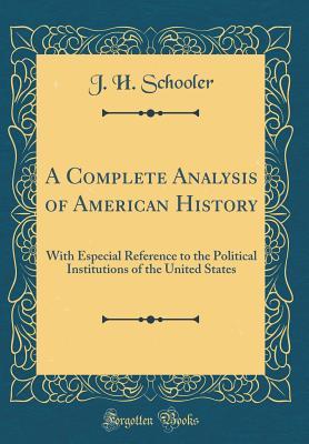 Read Online A Complete Analysis of American History: With Especial Reference to the Political Institutions of the United States (Classic Reprint) - J H Schooler | ePub