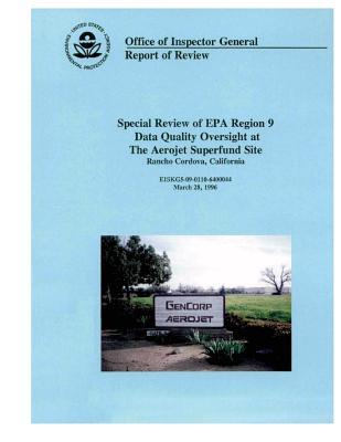 Read Online Special Review of EPA Region 9 Data Quality Oversight at the Aerojet Superfund Site: Rancho Cordova - United States Environmental Protect Epa | PDF