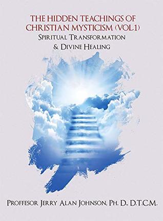 Read Online The Hidden Teachings of Christian Mysticism (Vol 1): Spiritual Transformation & Divine Healing - Dr. Jerry Alan Johnson file in ePub