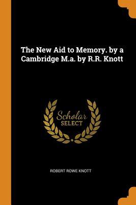 Read The New Aid to Memory. by a Cambridge M.A. by R.R. Knott - Robert Rowe Knott file in PDF