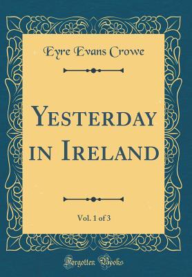 Download Yesterday in Ireland, Vol. 1 of 3 (Classic Reprint) - Eyre Evans Crowe | ePub