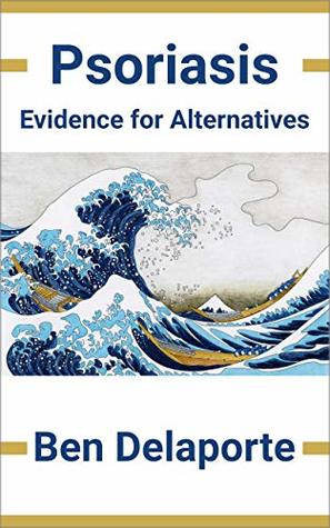 Read Online Psoriasis, Evidence for Alternatives: A reference with more than 100 profiles - Ben Delaporte | PDF
